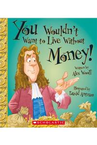 You Wouldn't Want to Live Without Money! (You Wouldn't Want to Live Without...) (Library Edition)