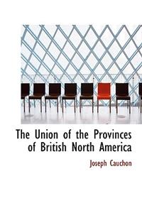 The Union of the Provinces of British North America