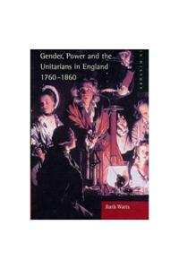 Gender, Power and the Unitarians in England, 1760-1860