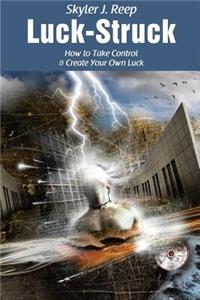 Luck-Struck: How to Take Control & Create Your Own Luck