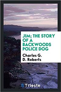 JIM; THE STORY OF A BACKWOODS POLICE DOG