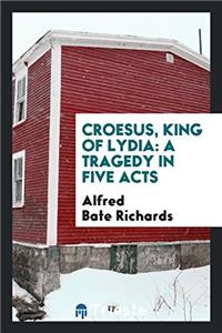 Croesus, King of Lydia: A Tragedy in Five Acts