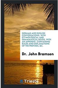 German and English Conversations, with Etymological and Grammatical Notes, with an Appendix. Containing Rules and Explanations of the Prefixes, &c.