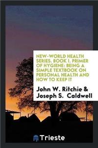 New-World Health Series. Book I. Primer of Hygiene
