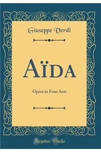 AÃ¯da: Opera in Four Acts (Classic Reprint)