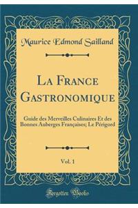 La France Gastronomique, Vol. 1: Guide Des Merveilles Culinaires Et Des Bonnes Auberges Franï¿½aises; Le Pï¿½rigord (Classic Reprint)