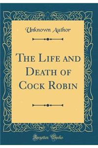 The Life and Death of Cock Robin (Classic Reprint)