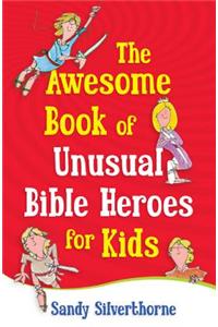 The Awesome Book of Unusual Bible Heroes for Kids