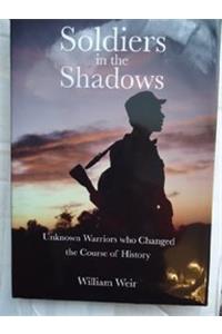 Soldiers In The Shadows: Unknown Warriors Who Changed The Course Of History