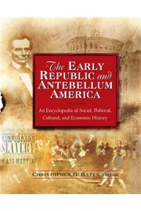 The Early Republic and Antebellum America: An Encyclopedia of Social, Political, Cultural, and Economic History