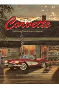 This Old Corvette: The Ultimate Tribute to America's Sports Car