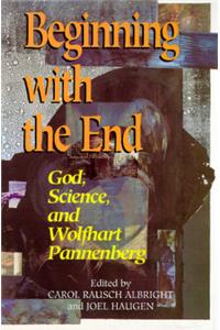 Beginning with the End: God, Science, and Wolfhart Pannenberg