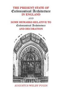 Present State of Ecclesiastical Architecture in England and Some Remarks Relative to Ecclesiastical Architecture and Decoration