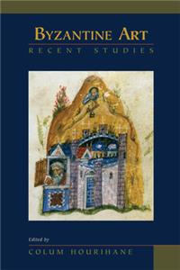 Byzantine Art: Recent Studies, Essays in Honor of Lois Drewer