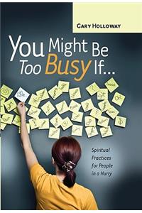 You Might Be Too Busy If...