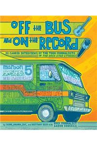 Off the Bus and on the Record: 22 Candid Interviews by the Teen Journalists of the Rock Star Stories