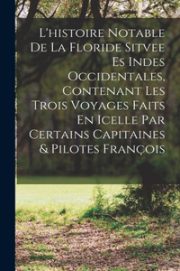 L'histoire Notable De La Floride Sitvee Es Indes Occidentales, Contenant Les Trois Voyages Faits En Icelle Par Certains Capitaines & Pilotes François