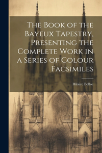 Book of the Bayeux Tapestry, Presenting the Complete Work in a Series of Colour Facsimiles