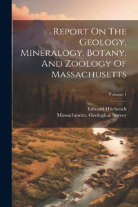 Report On The Geology, Mineralogy, Botany, And Zoology Of Massachusetts; Volume 1