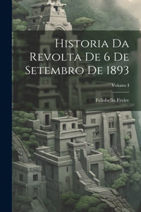 Historia da Revolta de 6 de Setembro de 1893; Volume I