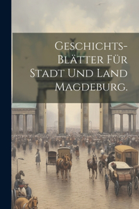 Geschichts-Blätter für Stadt und Land Magdeburg.