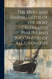 Lives and Daring Deeds of the Most Celebrated Pirates and Buccaneers of All Countries