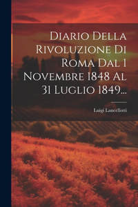 Diario Della Rivoluzione Di Roma Dal 1 Novembre 1848 Al 31 Luglio 1849...