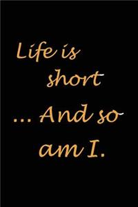 Life Is Short...And So Am I