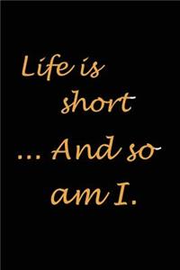 Life Is Short...And So Am I