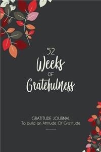 52 week of gratefulness: Gratitude journal - To build an Attitude Of Gratitude: Gratitude Journal for teaching positivity to teach and practice appreciation with self-explor