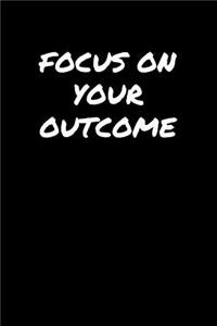 Focus On Your Outcome