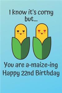 I know it's corny but... you are a-maize-ing Happy 22nd Birthday