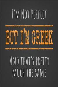 I'm not perfect, But I'm Greek And that's pretty much the same