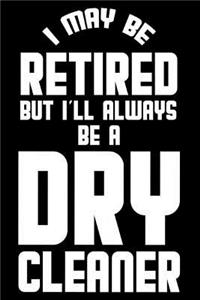 I May Be Retired But I'll Always Be A Dry Cleaner