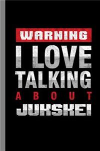Warning I Love Talking About Jukskei