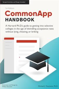 CommonApp Handbook: A Harvard Ph.D.'s guide to getting into selective colleges in the age of dwindling admissions rates without lying, cheating, or bribing