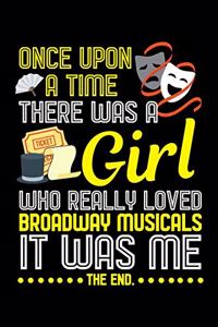 Once Upon a Time There Was a Girl Who Really Loved Broadway Musicals It Was Me the End.