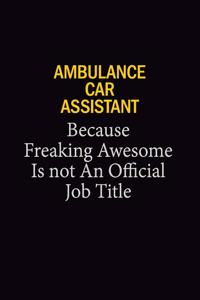 Ambulance car assistant Because Freaking Awesome Is Not An Official Job Title