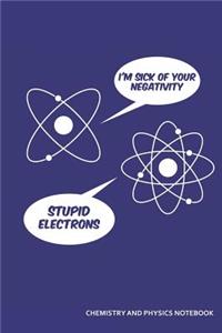 I'm Sick of Your Negativity Stupid Electrons Chemistry and Physics Notebook