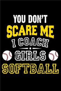 You Don't Scare Me I Coach Girls Softball