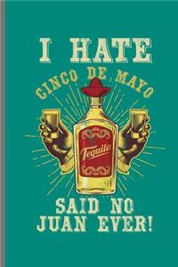 I hate Cinco De Mayo Tequila Said no to Juan Ever!: Cinco De Mayo Fiesta notebooks gift (6x9) Lined notebook