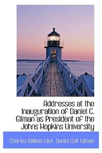Addresses at the Inauguration of Daniel C. Gilman as President of the Johns Hopkins University