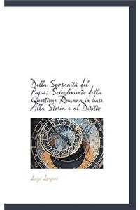 Della Sovranit del Papa: Scioglimento Della Questione Romana in Base Alla Storia E Al Diritto: Scioglimento Della Questione Romana in Base Alla Storia E Al Diritto