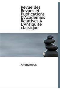 Revue Des Revues Et Publications D'Acad Mies Relatives A L'Antiquit Classique