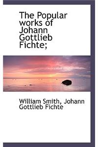 The Popular Works of Johann Gottlieb Fichte;