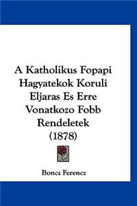 A Katholikus Fopapi Hagyatekok Koruli Eljaras Es Erre Vonatkozo Fobb Rendeletek (1878)