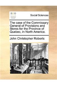 Case of the Commissary General of Provisions and Stores for the Province of Quebec, in North America.