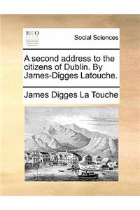 A Second Address to the Citizens of Dublin. by James-Digges Latouche.