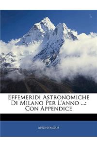 Effemeridi Astronomiche Di Milano Per L'Anno ...: Con Appendice