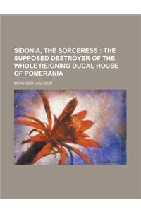 Sidonia, the Sorceress; The Supposed Destroyer of the Whole Reigning Ducal House of Pomerania